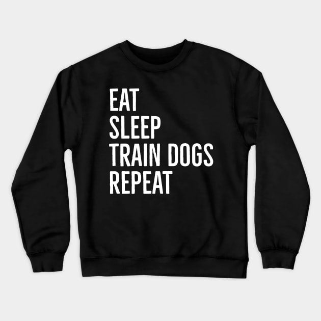 Eat Sleep Train Dogs Repeat Crewneck Sweatshirt by evokearo